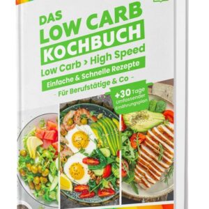 Low Carb in High Speed: Einfache & Blitzschnelle Rezepte für Berufstätige & Co.