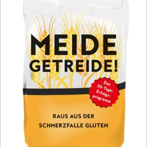 Meide Getreide!: Raus aus der Schmerzfalle Gluten. Das 30-Tage-Erfolgsprogramm