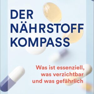 Der Nährstoff-Kompass: Was ist essenziell, was verzichtbar und was gefährlich