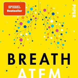 Breath - Atem: Neues Wissen über die vergessene Kunst des Atmens