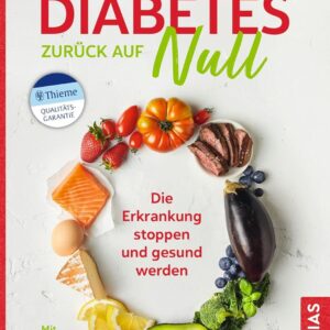 Diabetes zurück auf Null: Die Erkrankung stoppen und gesund werden. Mit über 90 Rezepten