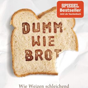 Dumm wie Brot: Wie Weizen schleichend Ihr Gehirn zerstört
