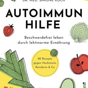 Autoimmunhilfe: Beschwerdefrei leben durch lektinarme Ernährung