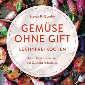 Gemüse ohne Gift: Lektinfrei genießen, um den Darm zu heilen und das Gewicht zu reduzieren